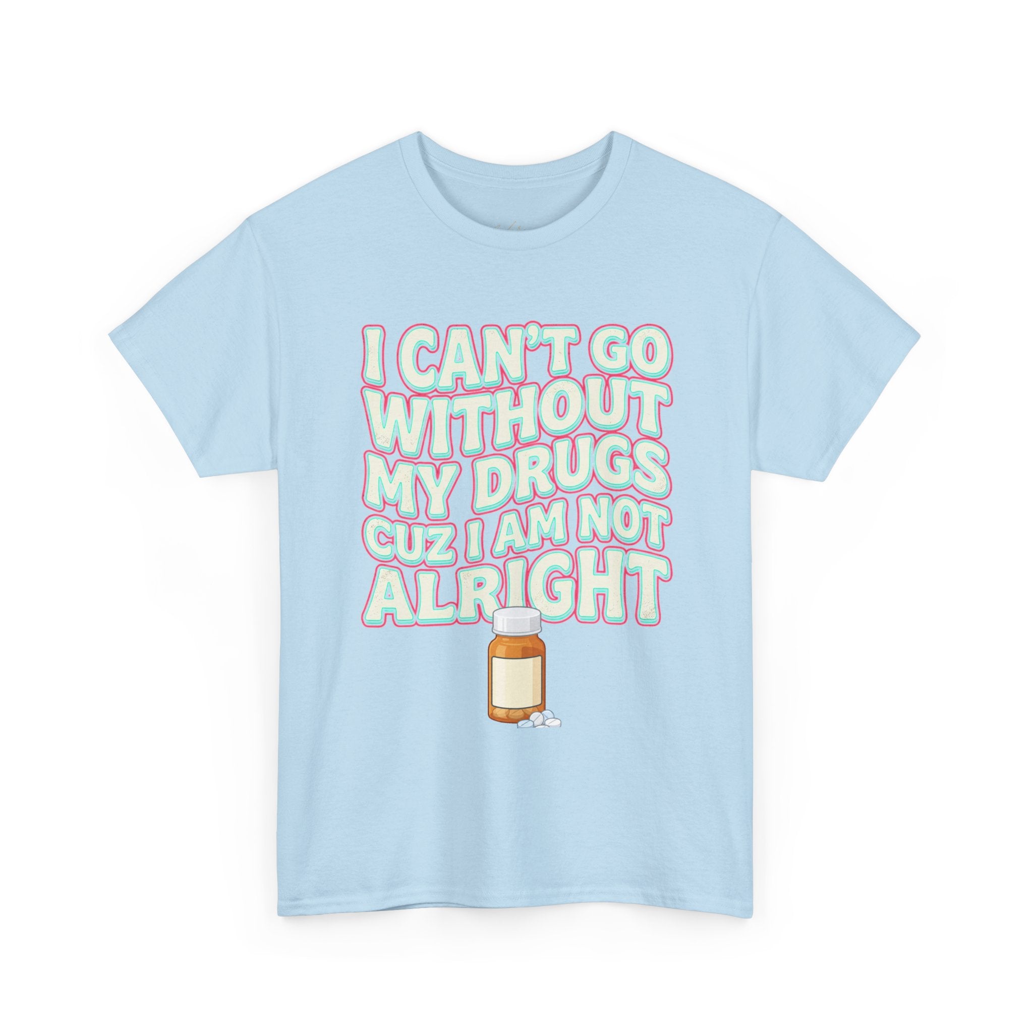 Pink “I Can’t Go Without My Drugs Cuz I Am Not Alright” Funny Prescription Pill Graphic Tee