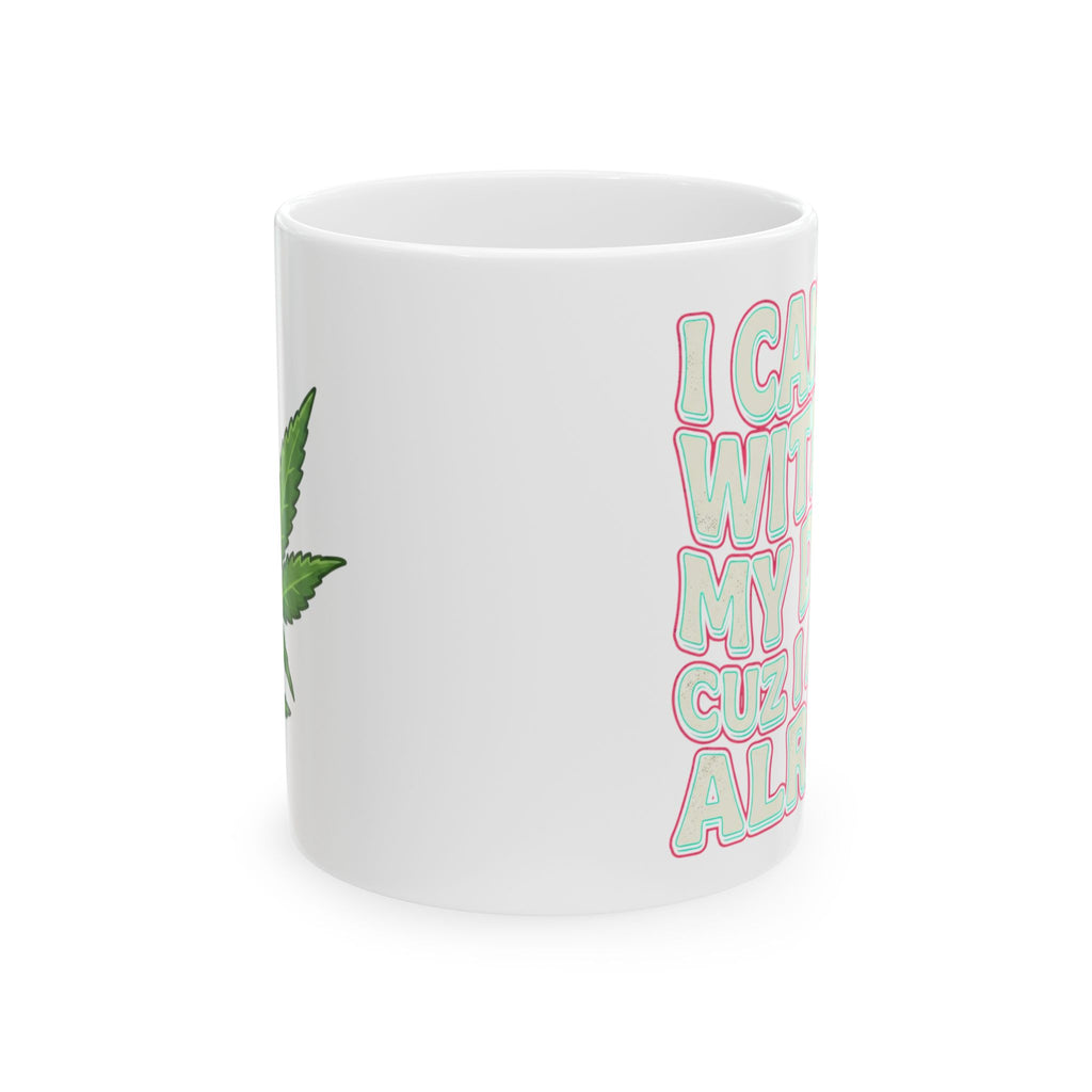 Pink Ceramic Mug — "I Can't Go Without My Drugs Cuz I Am Not Alright" Stoner Edition Pink