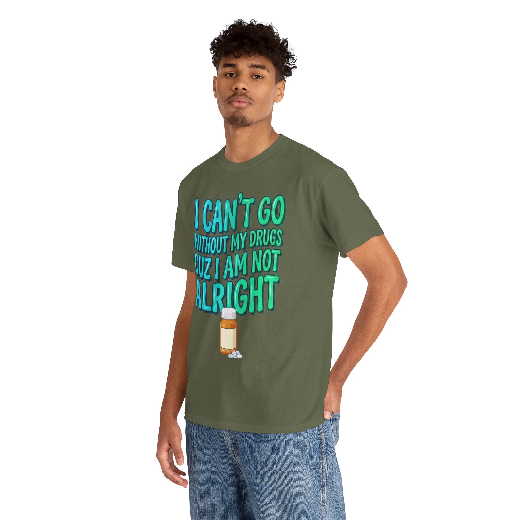 Blue and Green T-Shirt — “I Can’t Go Without My Drugs Cuz I Am Not Alright” Funny Prescription Pill Graphic  Unisex Tee