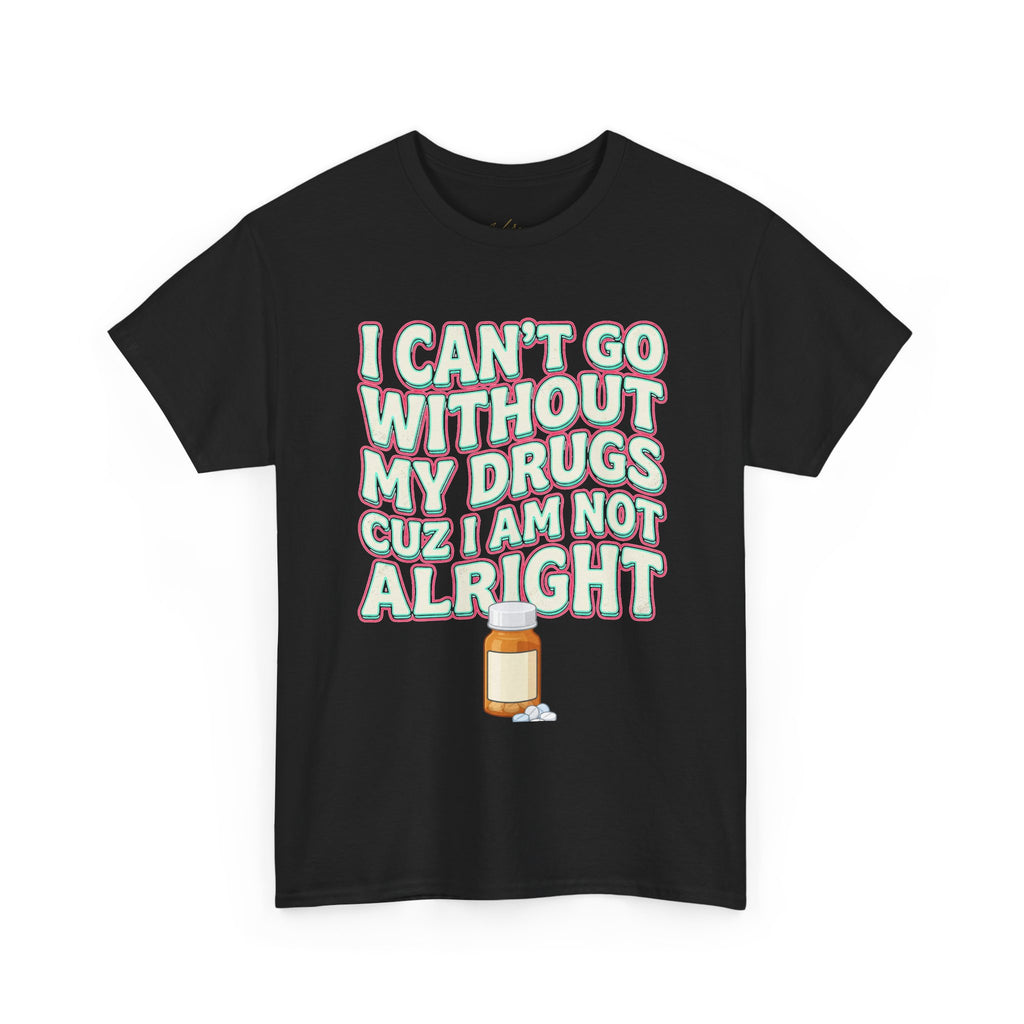 Pink “I Can’t Go Without My Drugs Cuz I Am Not Alright” Funny Prescription Pill Graphic Tee