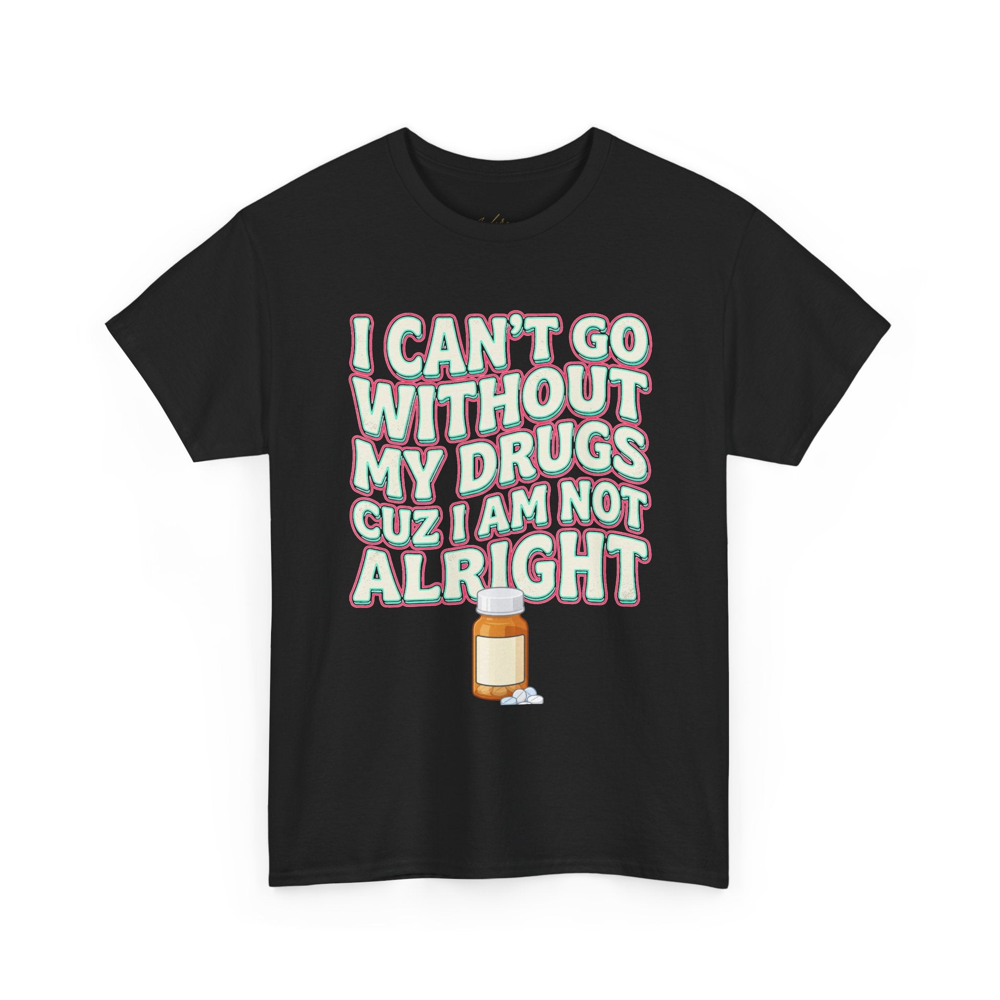 Pink “I Can’t Go Without My Drugs Cuz I Am Not Alright” Funny Prescription Pill Graphic Tee
