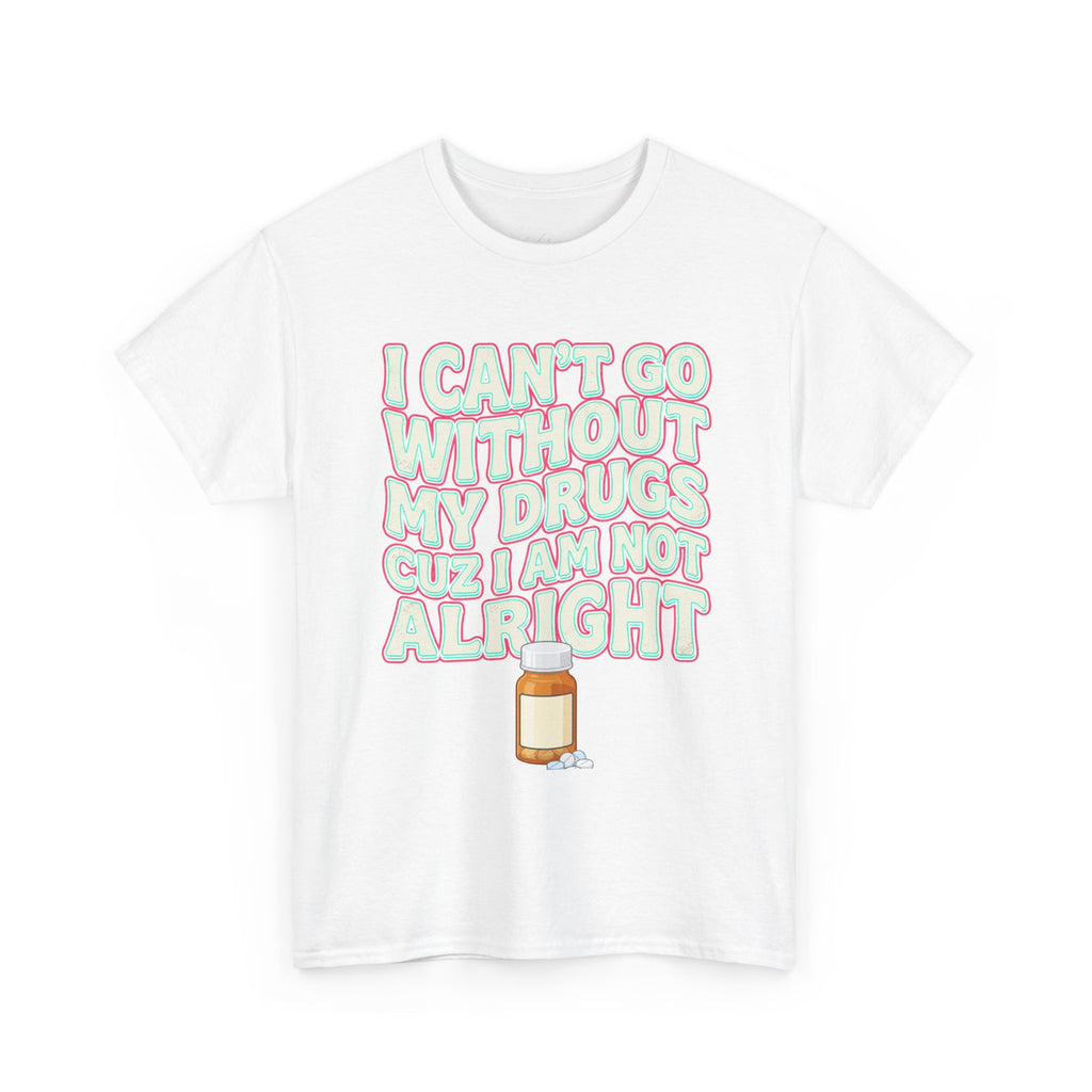 Pink “I Can’t Go Without My Drugs Cuz I Am Not Alright” Funny Prescription Pill Graphic Tee