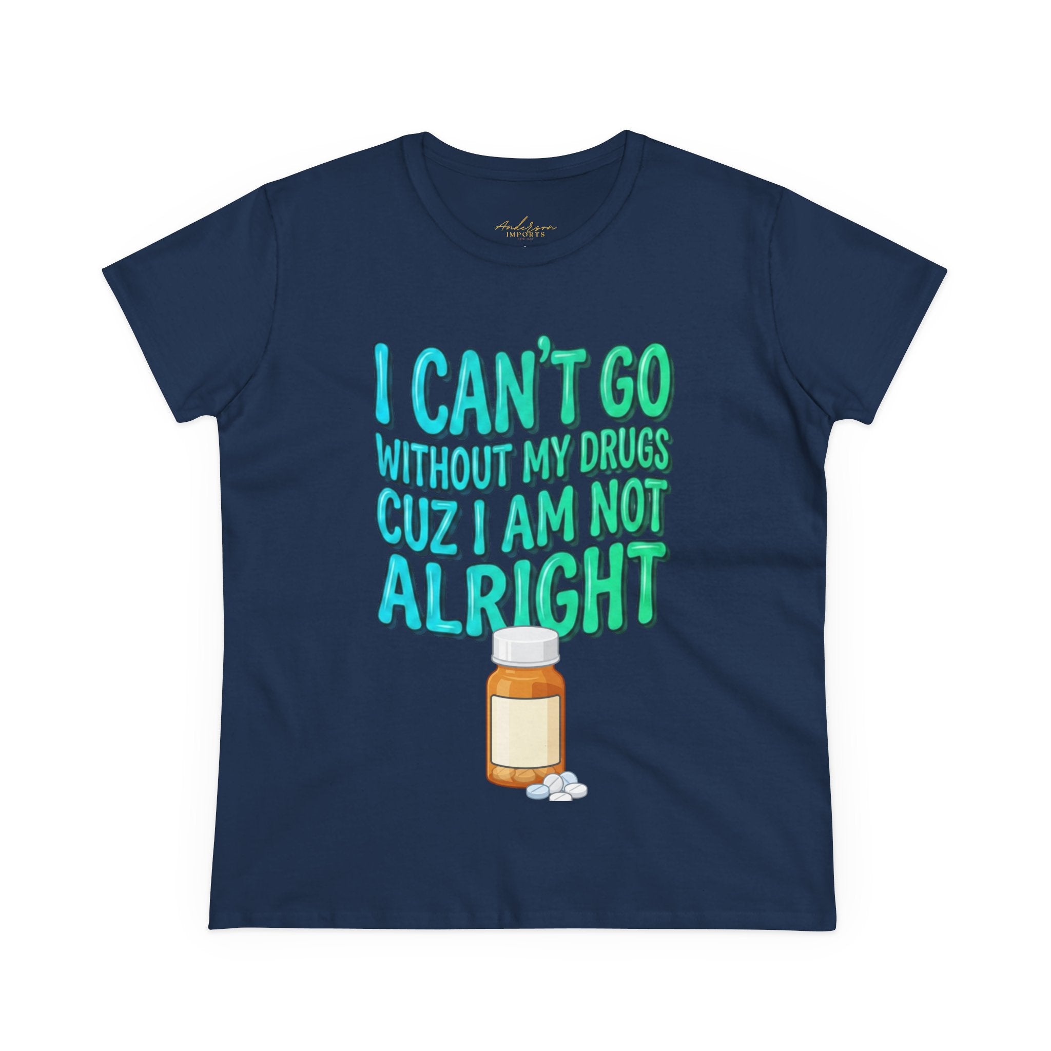 Blue and Green I Can’t Go Without My Drugs Tee — Funny Prescription Pill Women's T-Shirt