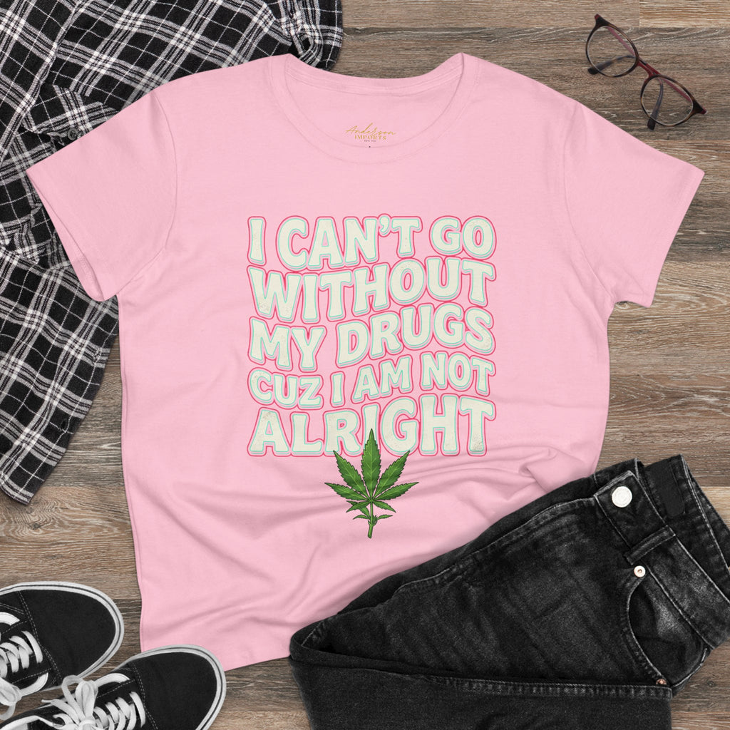Cannabis Leaf Tee — "I Can’t Go Without My Drugs" Stoner Women’s Graphic T-Shirt