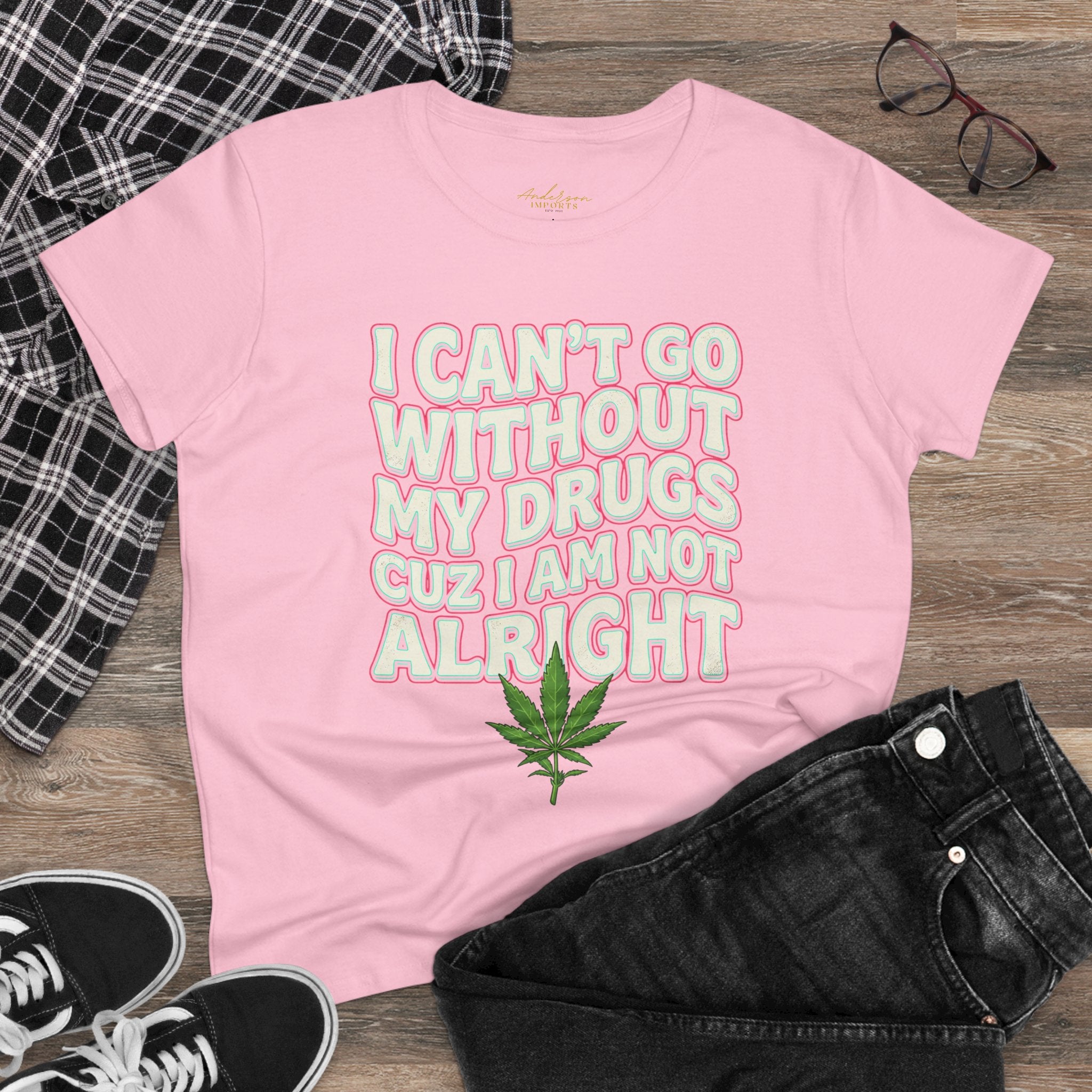 Cannabis Leaf Tee — "I Can’t Go Without My Drugs" Stoner Women’s Graphic T-Shirt