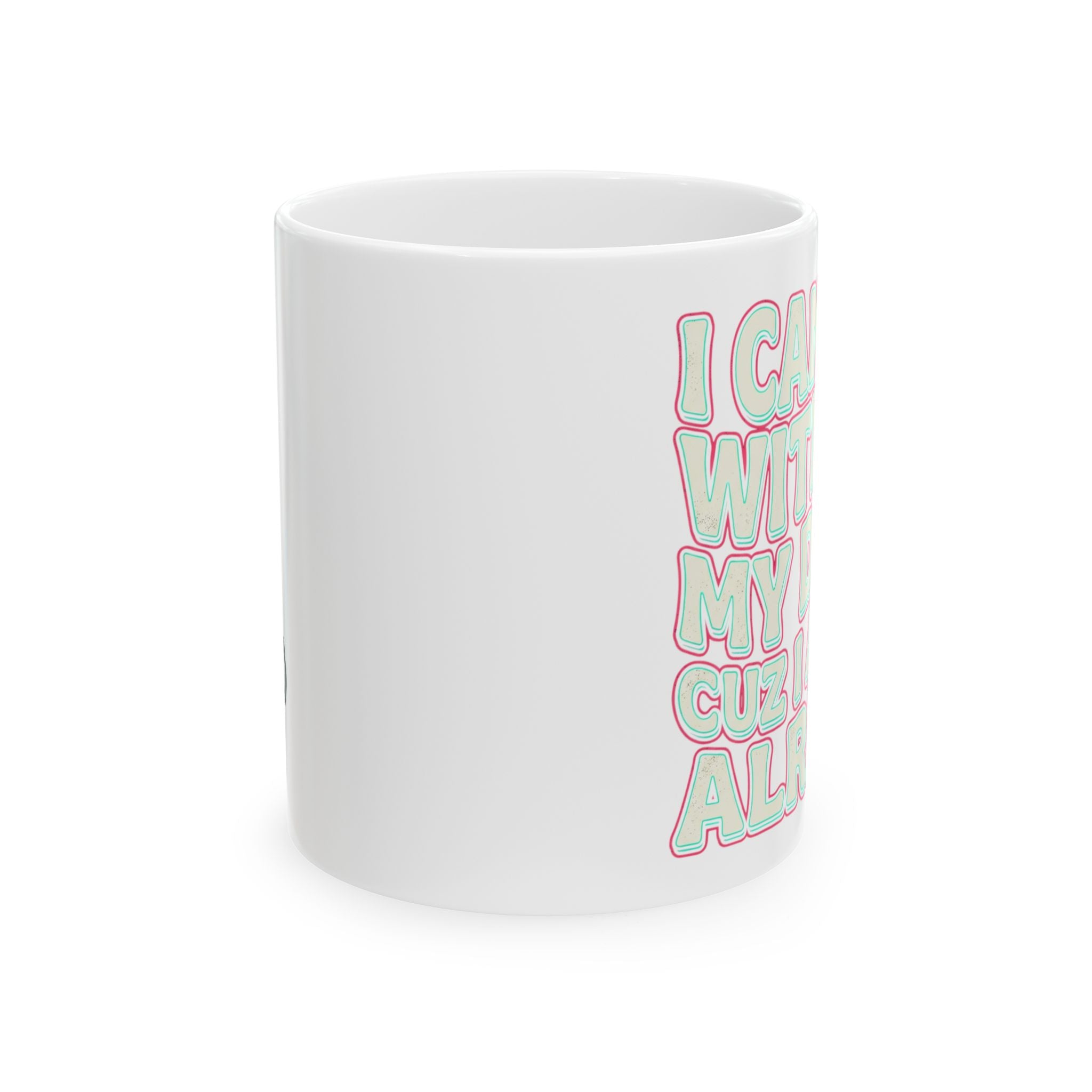 Ceramic Mug — "I Can't Go Without My Drugs Cuz I Am Not Alright" Coffee Addict