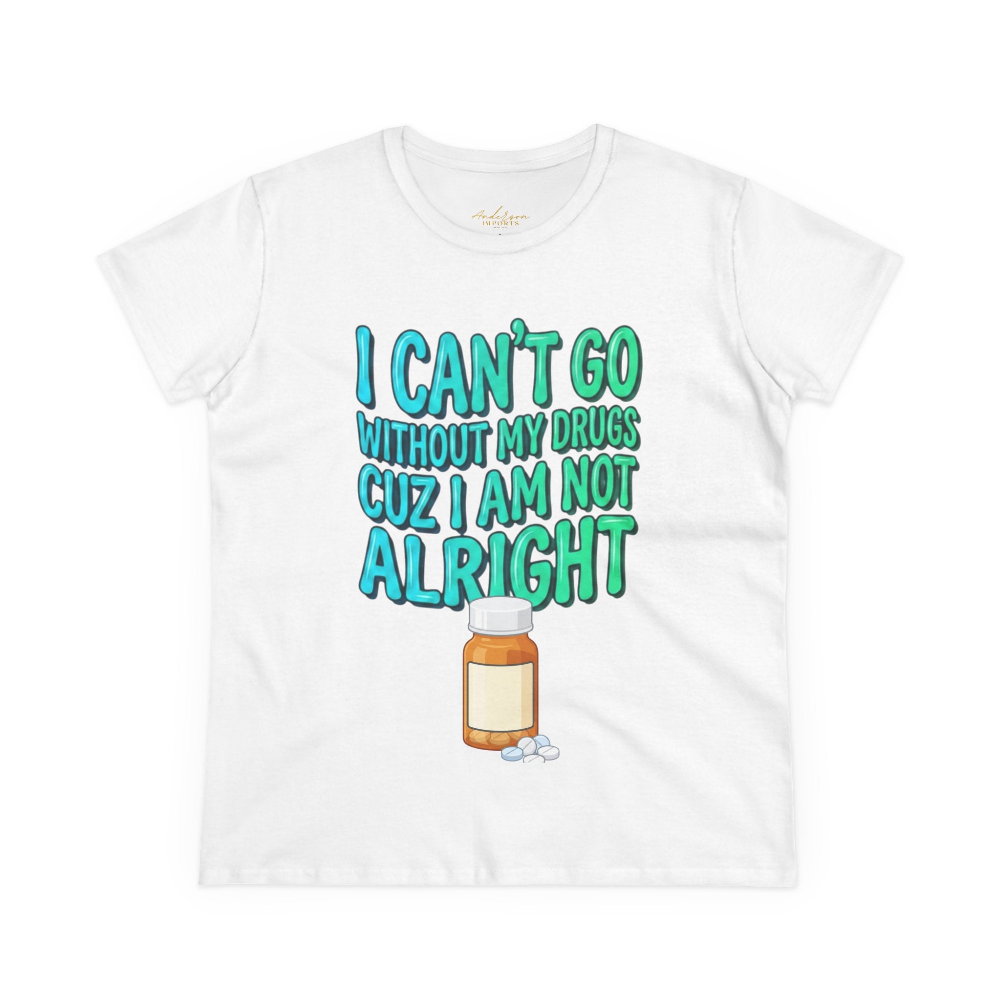 Blue and Green I Can’t Go Without My Drugs Tee — Funny Prescription Pill Women's T-Shirt