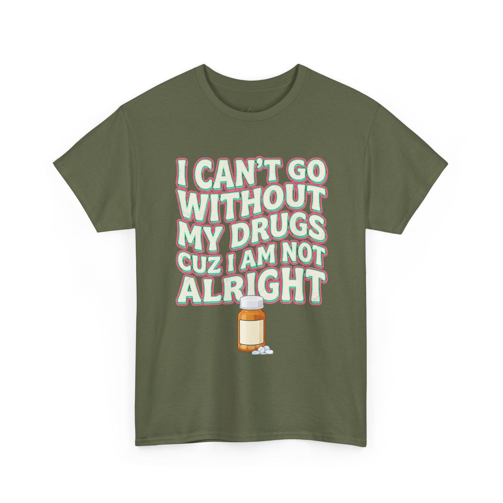 Pink “I Can’t Go Without My Drugs Cuz I Am Not Alright” Funny Prescription Pill Graphic Tee