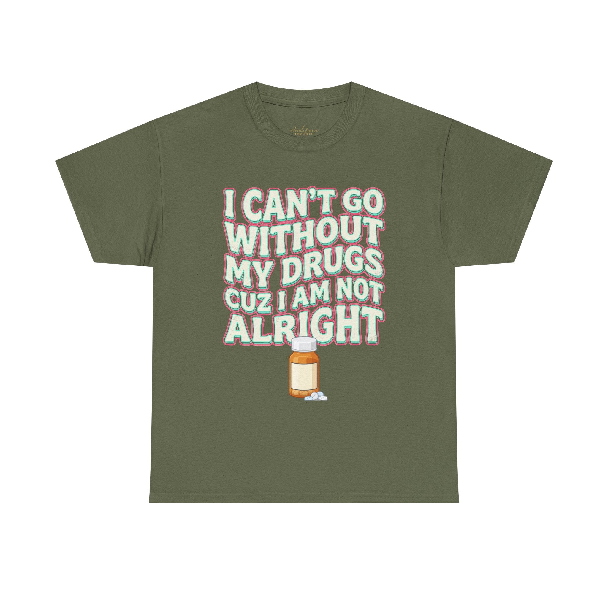 “I Can’t Go Without My Drugs Cuz I Am Not Alright” Funny Prescription Pill Graphic Unisex Tee
