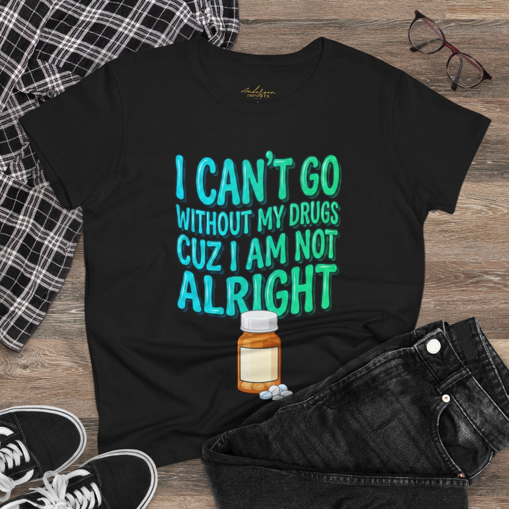Blue and Green I Can’t Go Without My Drugs Tee — Funny Prescription Pill Women's T-Shirt