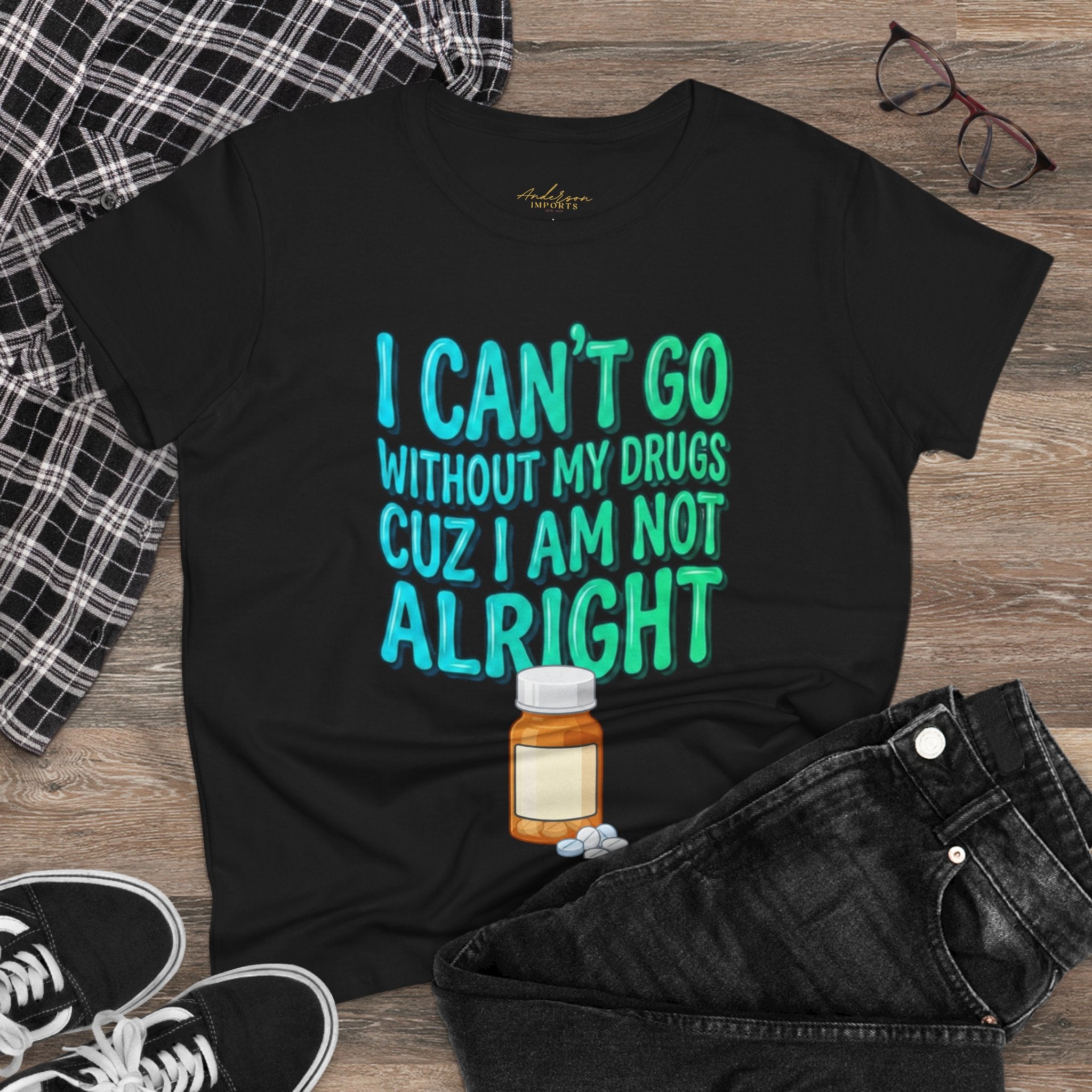Blue and Green I Can’t Go Without My Drugs Tee — Funny Prescription Pill Women's T-Shirt