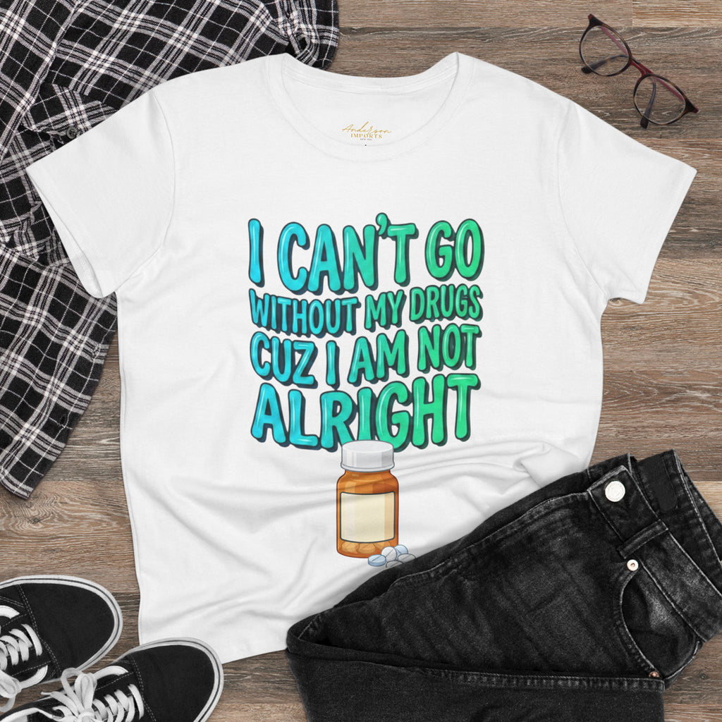 Blue and Green I Can’t Go Without My Drugs Tee — Funny Prescription Pill Women's T-Shirt