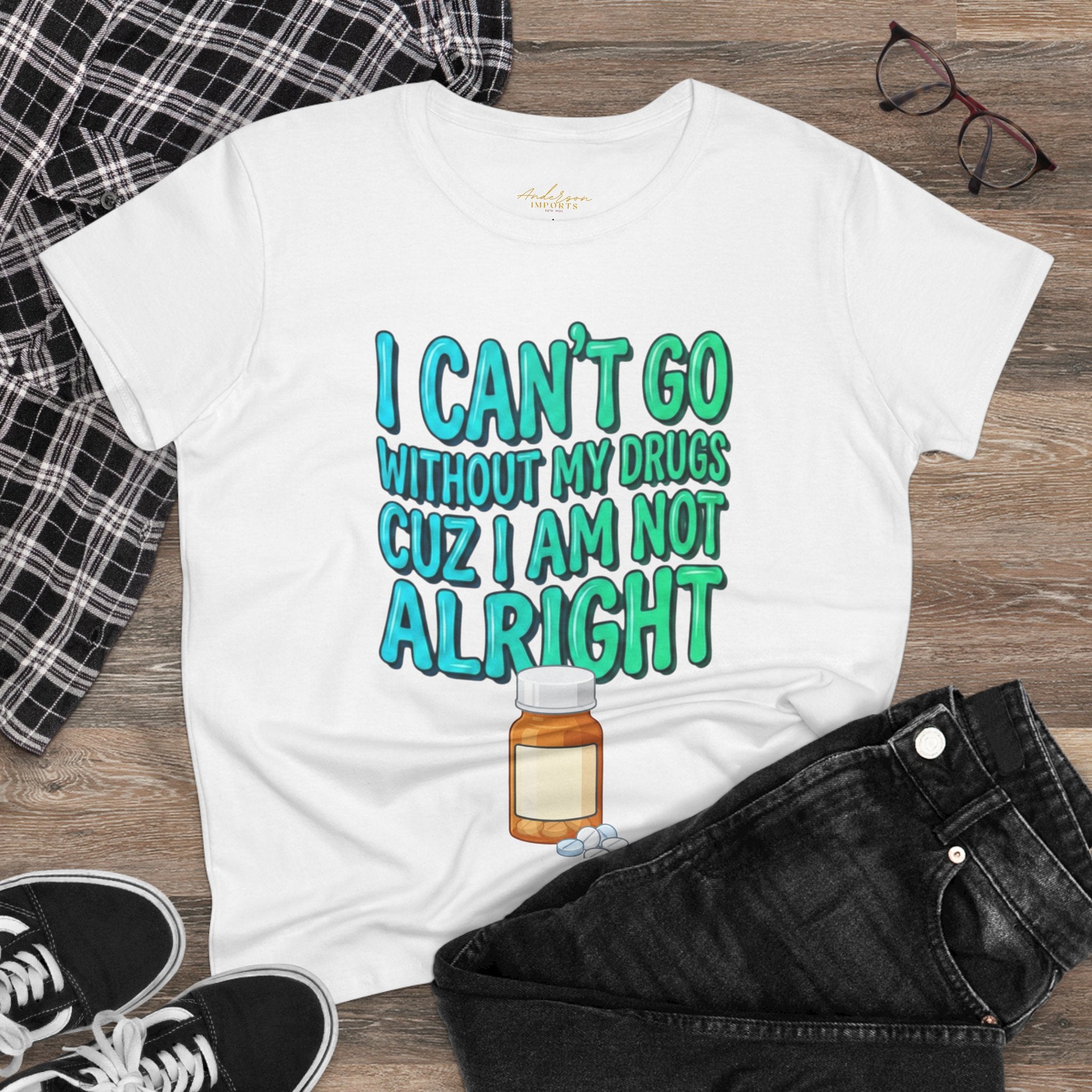Blue and Green I Can’t Go Without My Drugs Tee — Funny Prescription Pill Women's T-Shirt