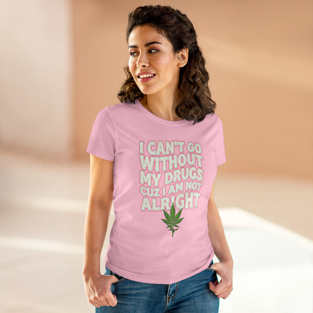 Cannabis Leaf Tee — "I Can’t Go Without My Drugs" Stoner Women’s Graphic T-Shirt