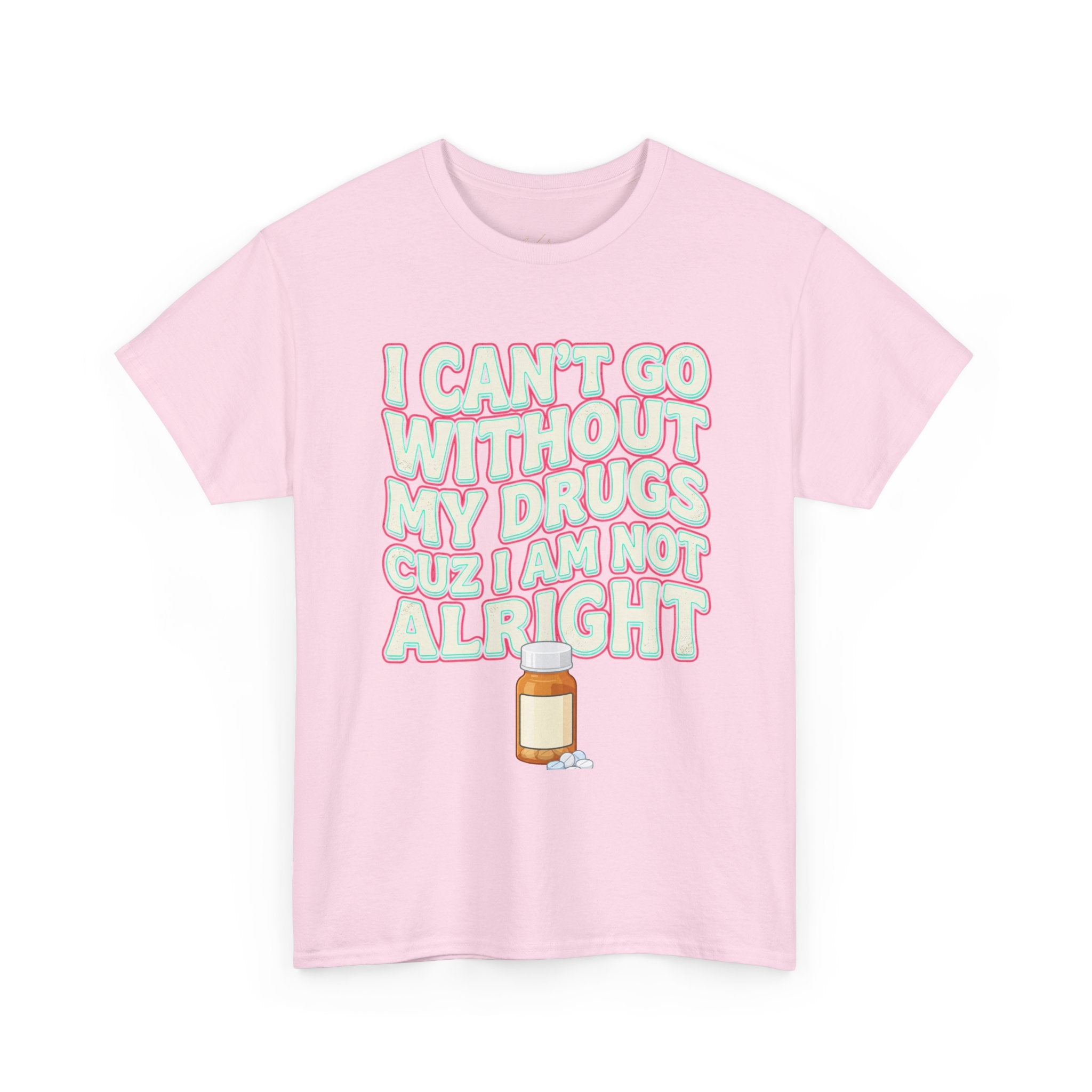 Pink “I Can’t Go Without My Drugs Cuz I Am Not Alright” Funny Prescription Pill Graphic Tee