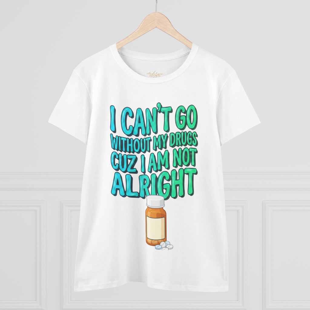 Blue and Green I Can’t Go Without My Drugs Tee — Funny Prescription Pill Women's T-Shirt