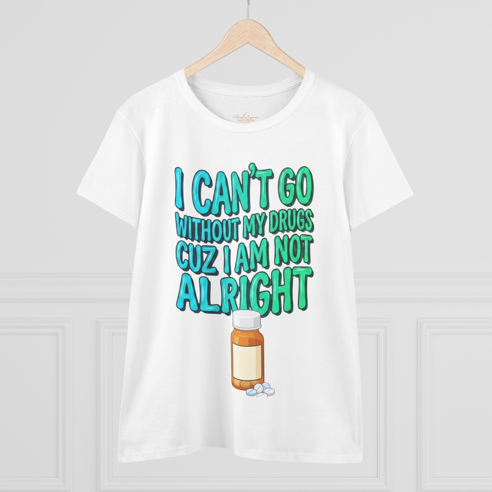 Blue and Green I Can’t Go Without My Drugs Tee — Funny Prescription Pill Women's T-Shirt