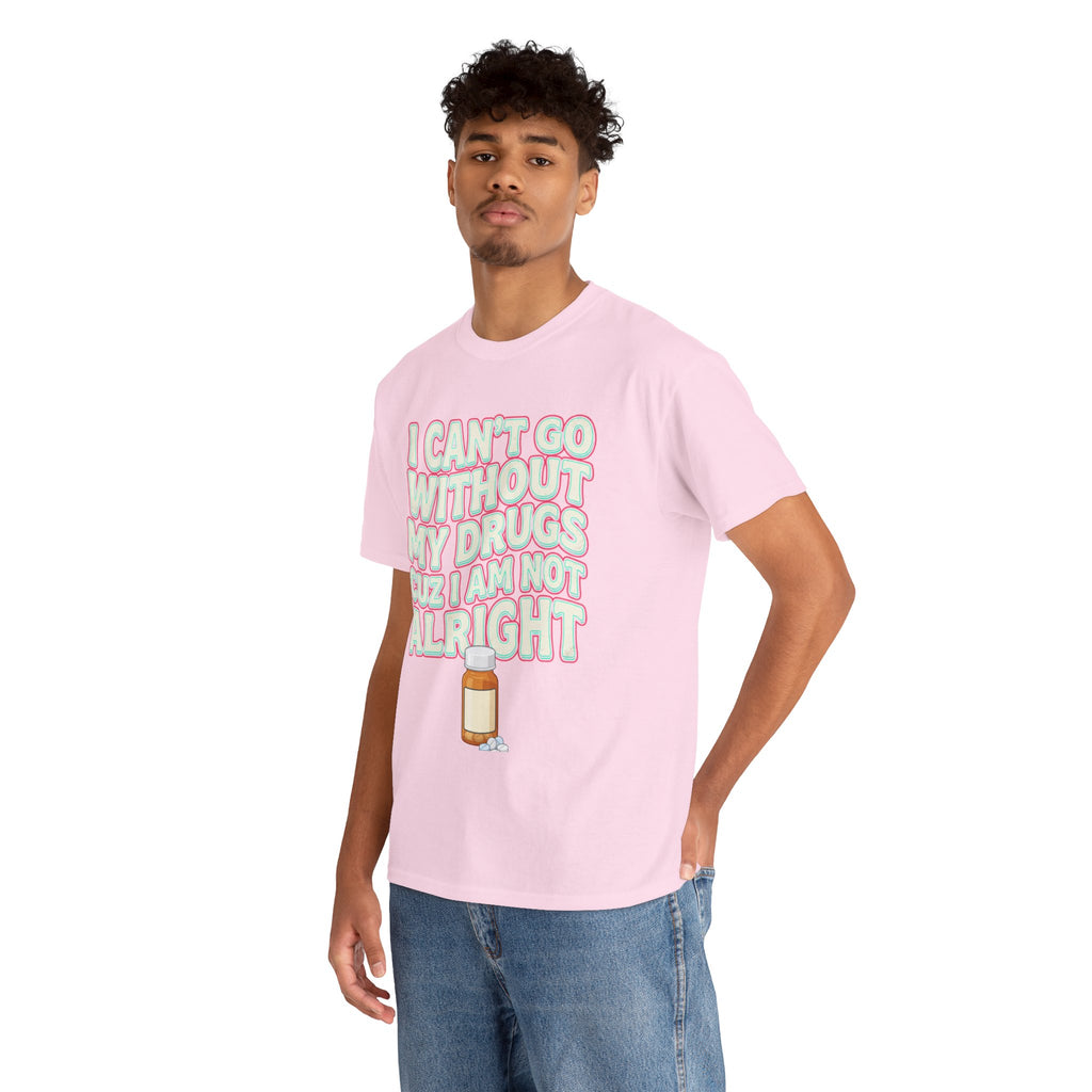Pink “I Can’t Go Without My Drugs Cuz I Am Not Alright” Funny Prescription Pill Graphic Tee