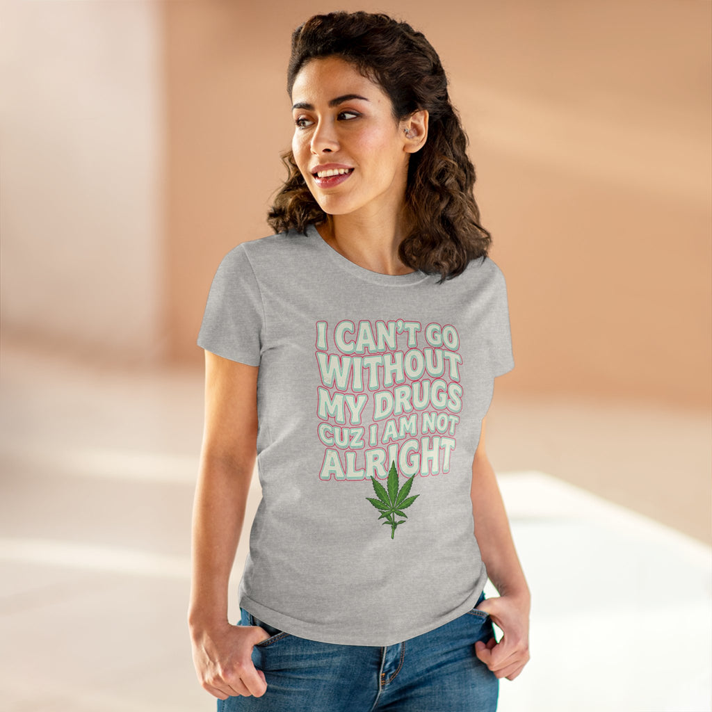 Cannabis Leaf Tee — "I Can’t Go Without My Drugs" Stoner Women’s Graphic T-Shirt