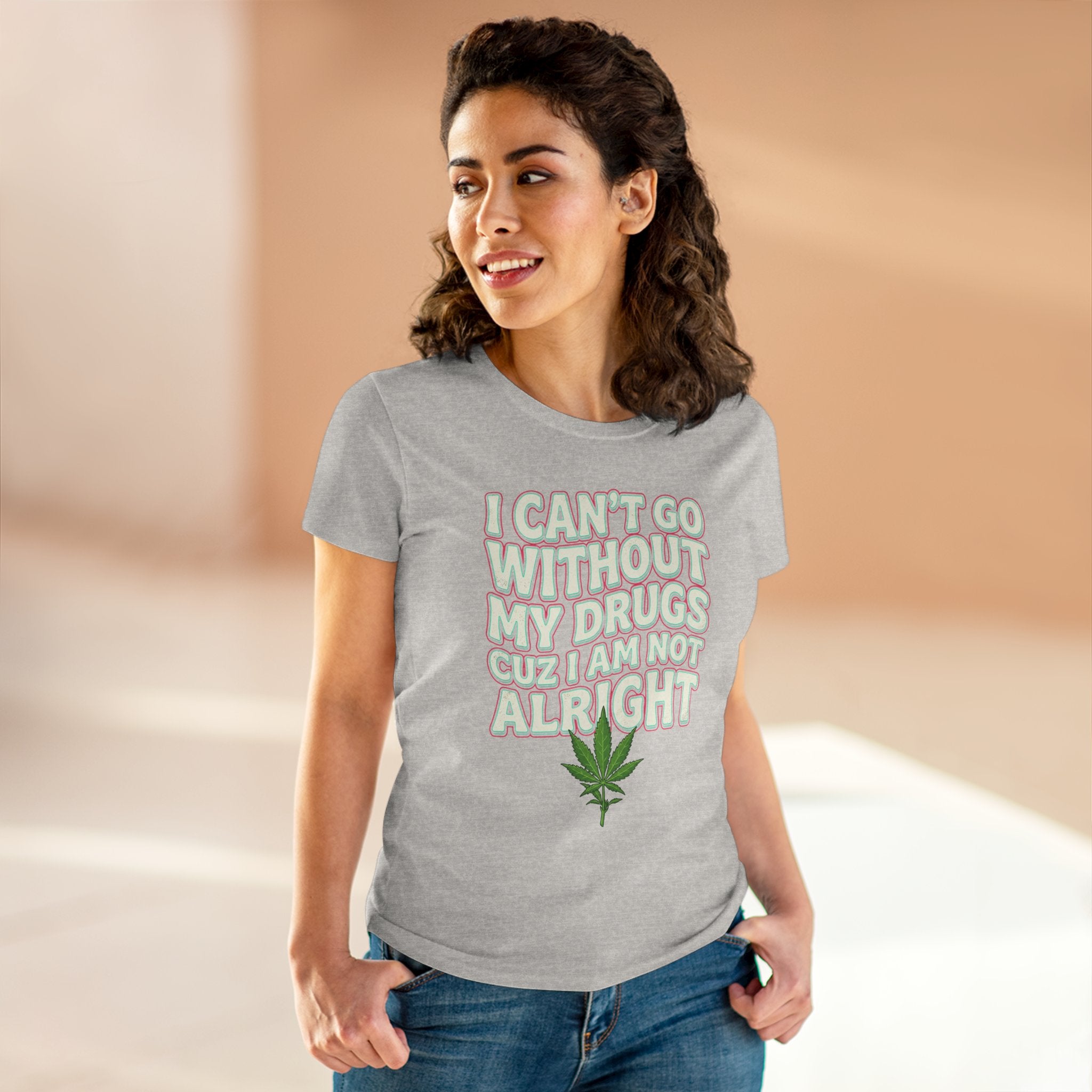 Cannabis Leaf Tee — "I Can’t Go Without My Drugs" Stoner Women’s Graphic T-Shirt