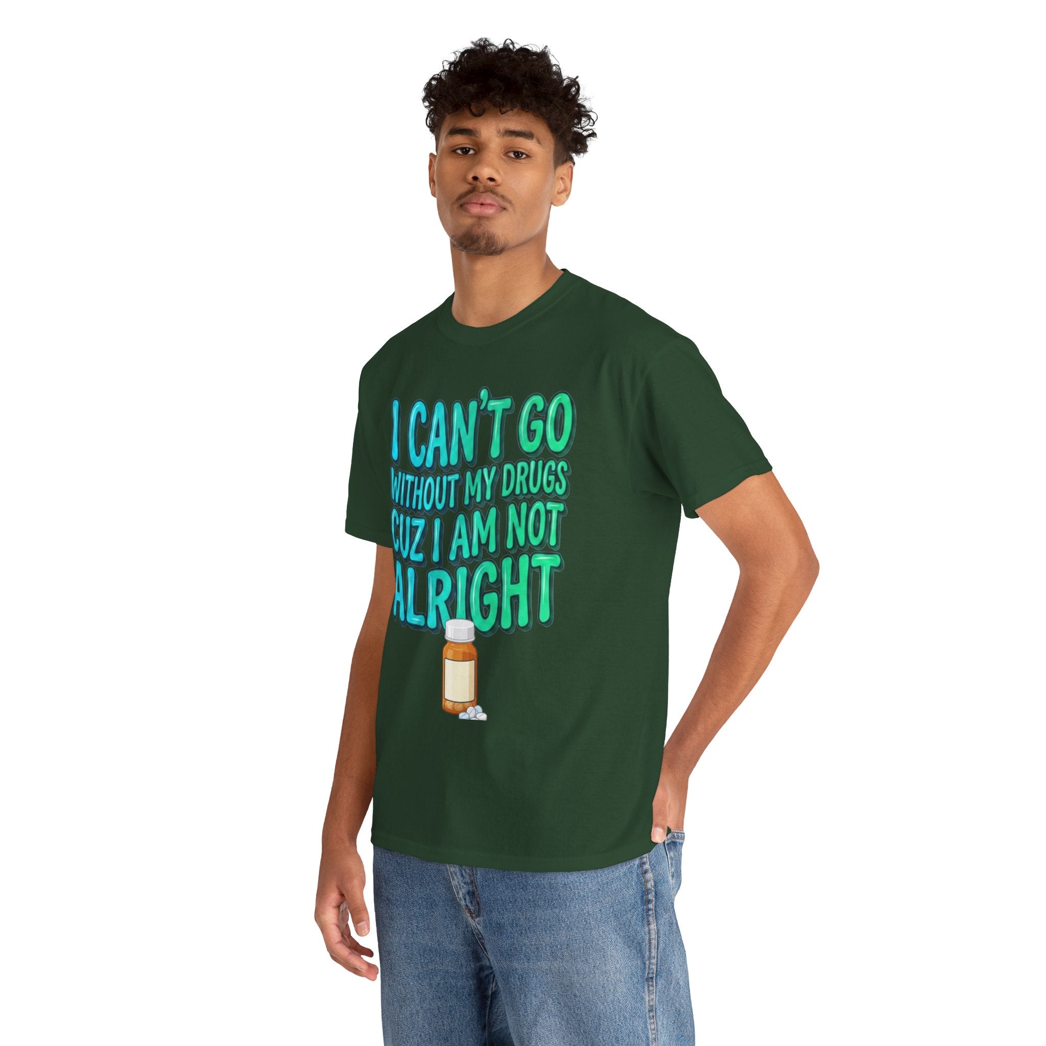 Blue and Green T-Shirt — “I Can’t Go Without My Drugs Cuz I Am Not Alright” Funny Prescription Pill Graphic  Unisex Tee