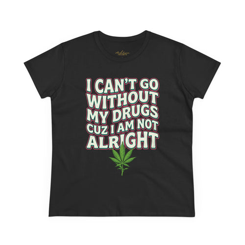 Cannabis Leaf Tee — "I Can’t Go Without My Drugs" Stoner Women’s Graphic T-Shirt