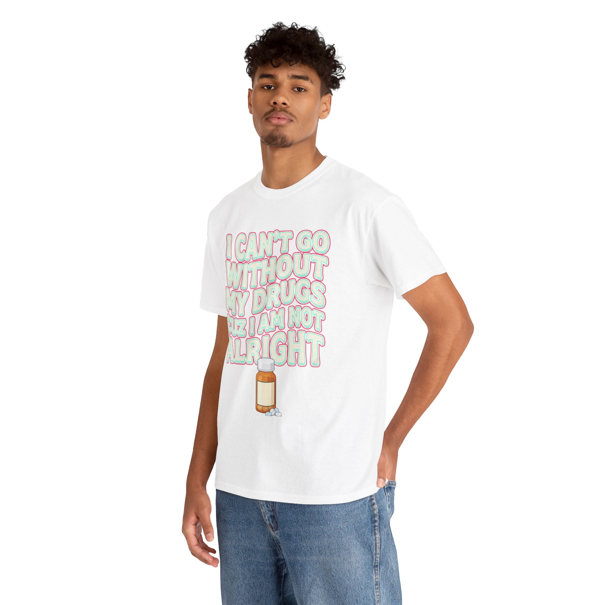 “I Can’t Go Without My Drugs Cuz I Am Not Alright” Funny Prescription Pill Graphic Unisex Tee