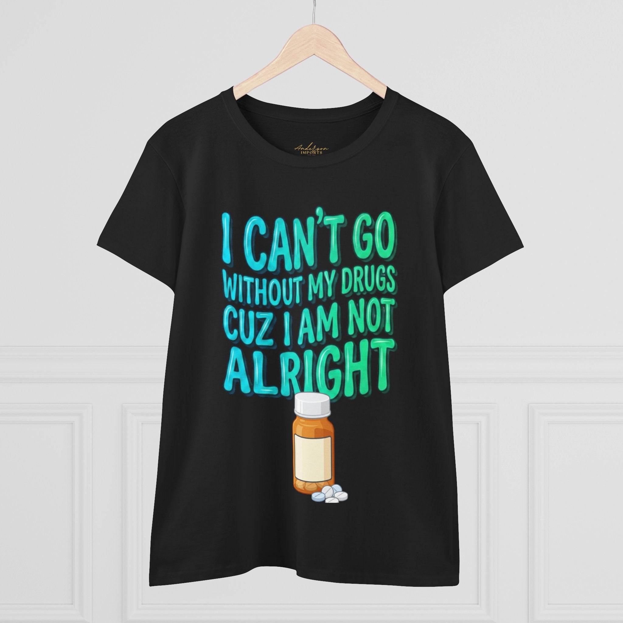 Blue and Green I Can’t Go Without My Drugs Tee — Funny Prescription Pill Women's T-Shirt