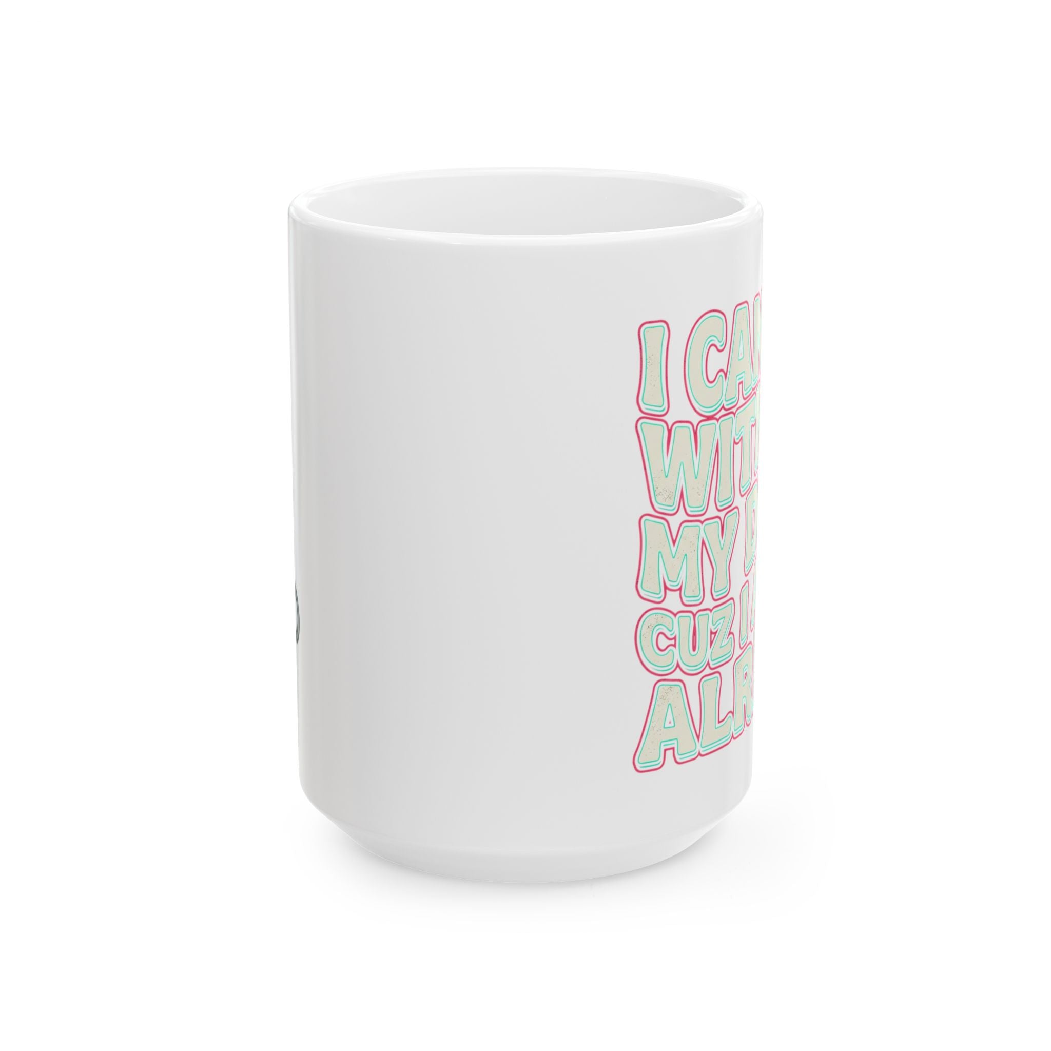 Ceramic Mug — "I Can't Go Without My Drugs Cuz I Am Not Alright" Coffee Addict
