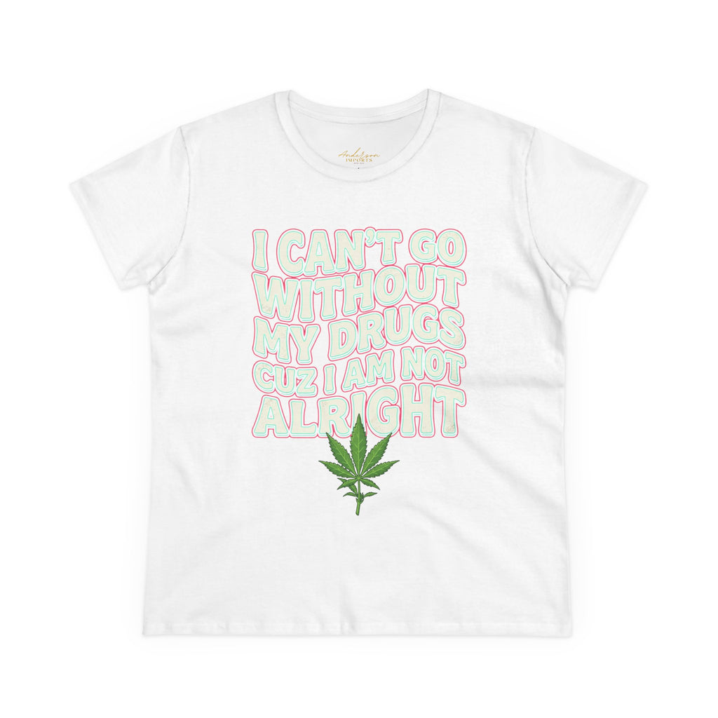 Cannabis Leaf Tee — "I Can’t Go Without My Drugs" Stoner Women’s Graphic T-Shirt