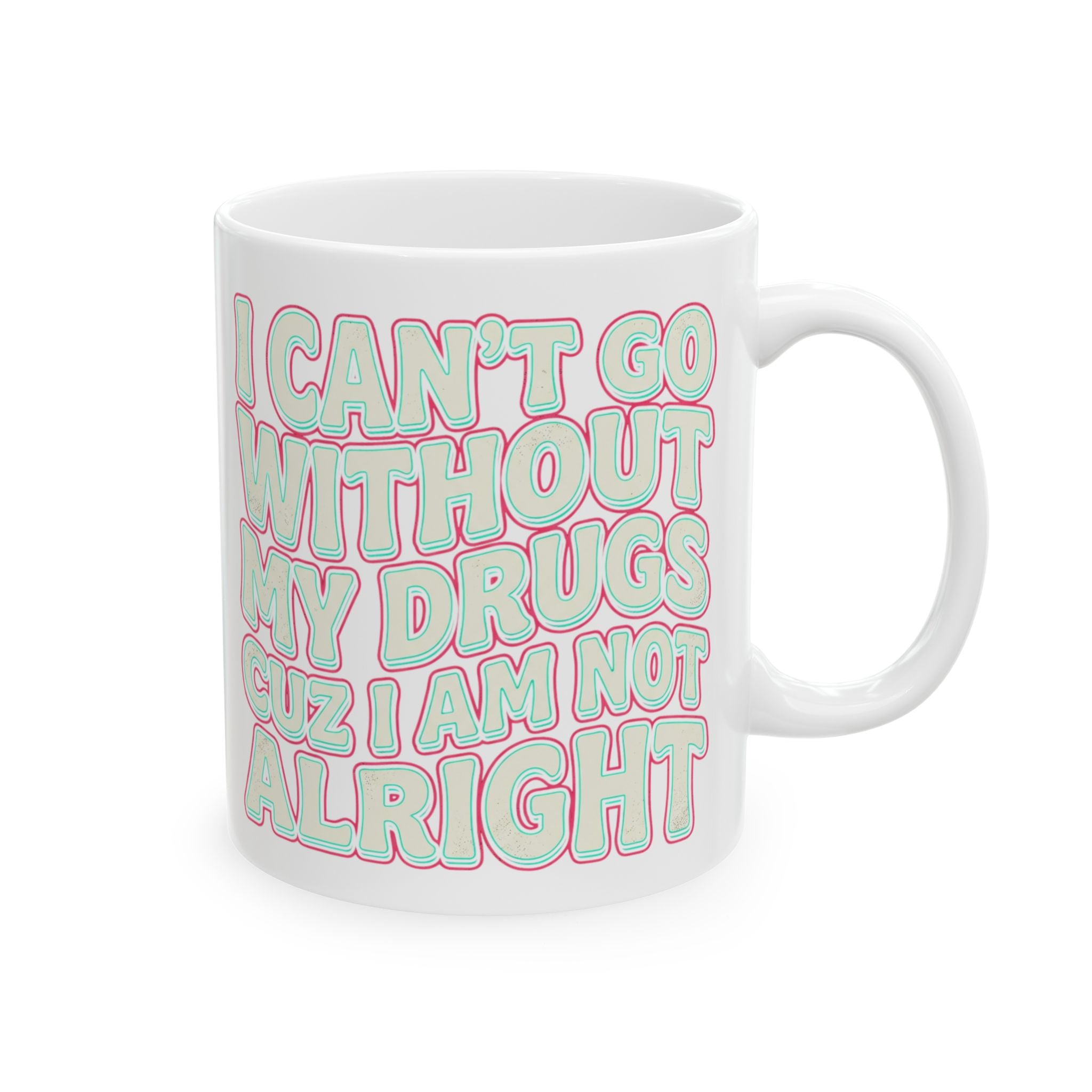Ceramic Mug — "I Can't Go Without My Drugs Cuz I Am Not Alright" Stoner Edition Pink