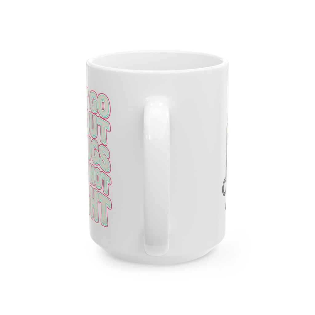 Ceramic Mug — "I Can't Go Without My Drugs Cuz I Am Not Alright" Coffee Addict