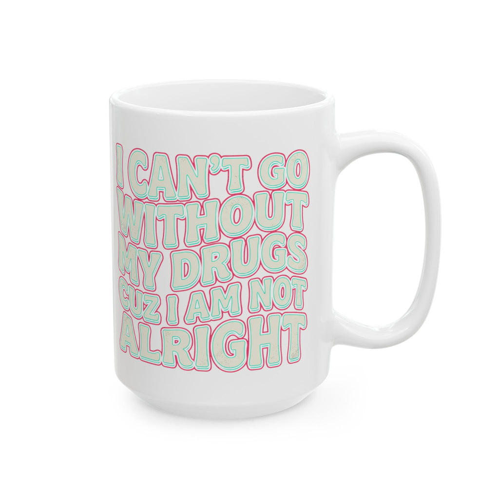 Pink Ceramic Mug — "I Can't Go Without My Drugs Cuz I Am Not Alright" Stoner Edition Pink