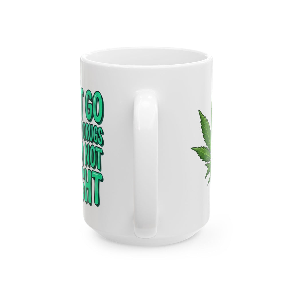 Blue and Green Ceramic Mug — "I Can't Go Without My Drugs Cuz I Am Not Alright" Stoner Edition