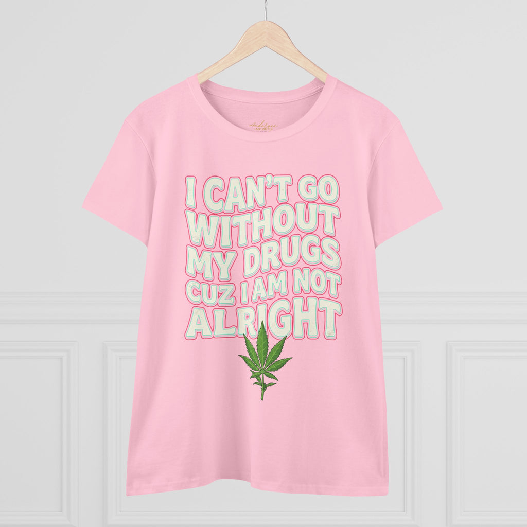 Cannabis Leaf Tee — "I Can’t Go Without My Drugs" Stoner Women’s Graphic T-Shirt
