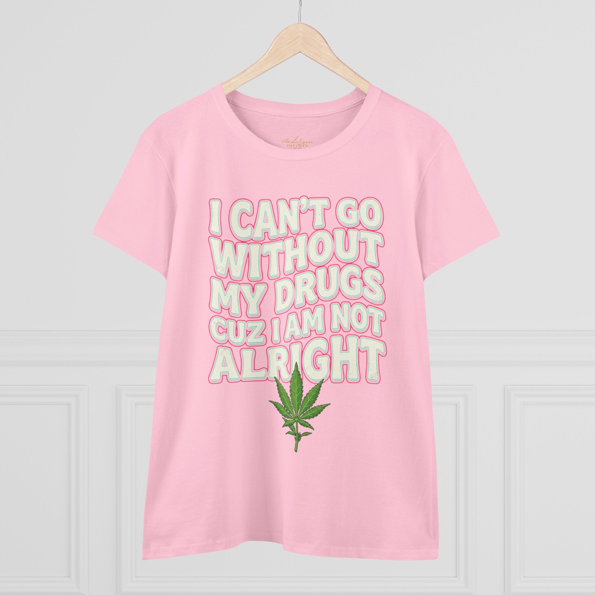 Cannabis Leaf Tee — "I Can’t Go Without My Drugs" Stoner Women’s Graphic T-Shirt