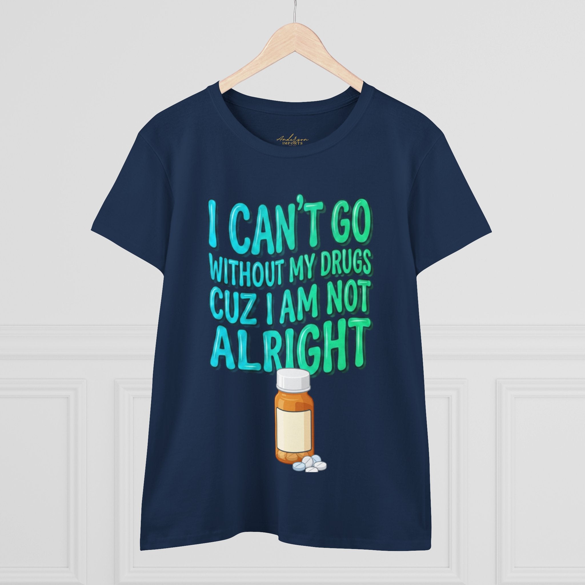 Blue and Green I Can’t Go Without My Drugs Tee — Funny Prescription Pill Women's T-Shirt