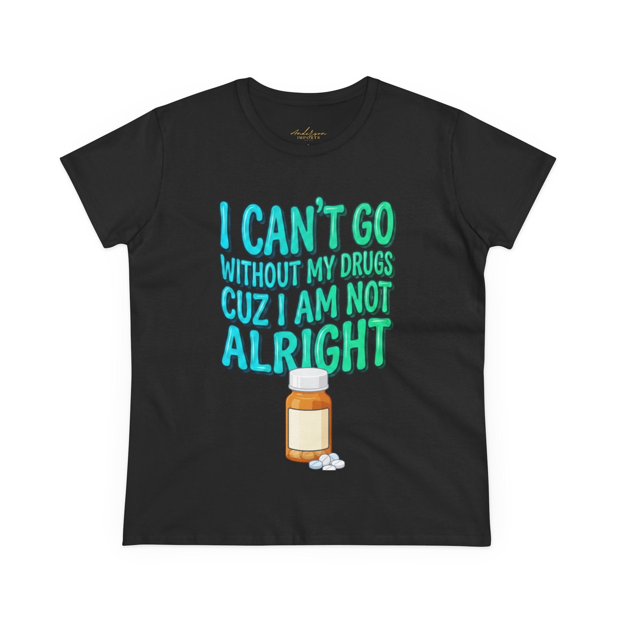 Blue and Green I Can’t Go Without My Drugs Tee — Funny Prescription Pill Women's T-Shirt