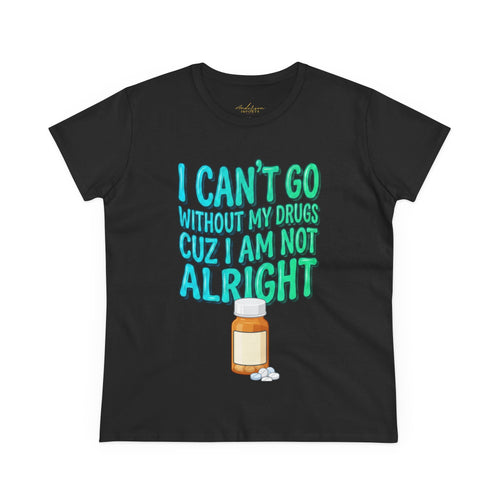 Blue and Green I Can’t Go Without My Drugs Tee — Funny Prescription Pill Women's T-Shirt
