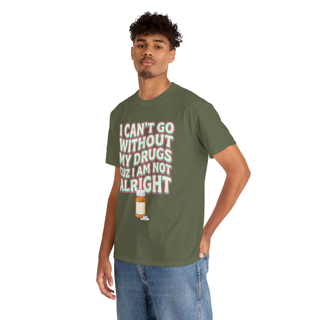 Pink “I Can’t Go Without My Drugs Cuz I Am Not Alright” Funny Prescription Pill Graphic Tee