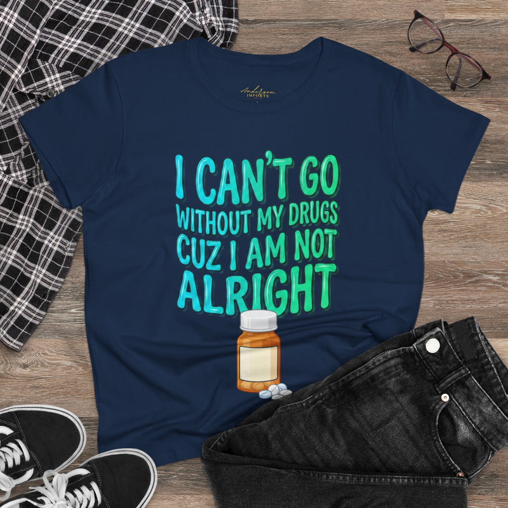 Blue and Green I Can’t Go Without My Drugs Tee — Funny Prescription Pill Women's T-Shirt